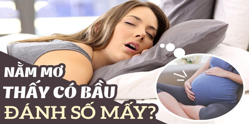 Dự đoán nằm mơ thấy có bầu đánh số nào chuẩn?