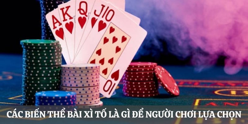 Các biến thể bài Xì Tố là gì để người chơi lựa chọn