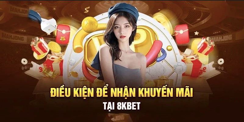 Điều kiện phải đáp ứng nếu muốn nhận thưởng từ 8kbet